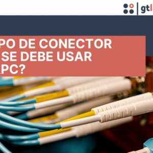 ¿Qué tipo de conector óptico se debe usar UPC o APC?